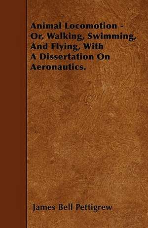 Animal Locomotion - Or, Walking, Swimming, And Flying, With A Dissertation On Aeronautics. de James Bell Pettigrew