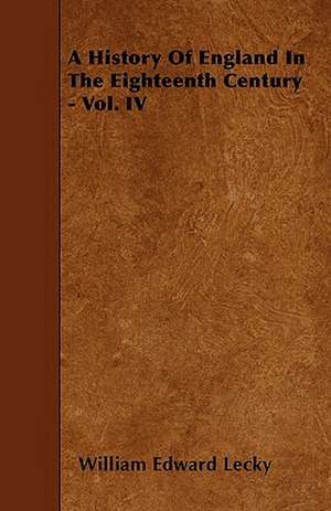 A History Of England In The Eighteenth Century - Vol. IV de William Edward Lecky