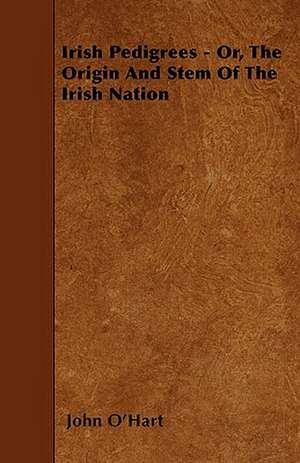 Irish Pedigrees - Or, The Origin And Stem Of The Irish Nation de John O'Hart