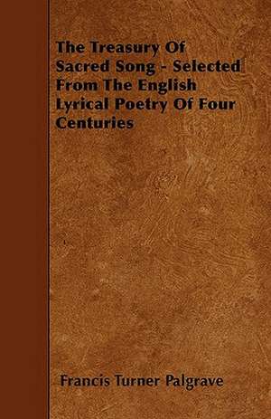 The Treasury Of Sacred Song - Selected From The English Lyrical Poetry Of Four Centuries de Francis Turner Palgrave