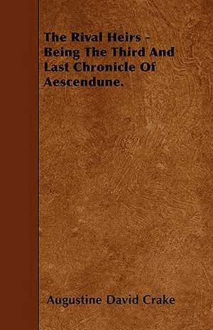 The Rival Heirs - Being The Third And Last Chronicle Of Aescendune. de Augustine David Crake