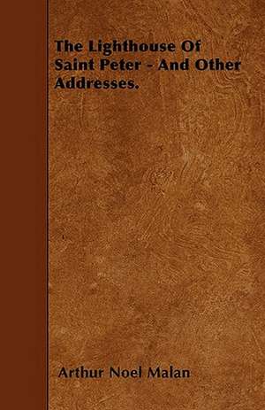 The Lighthouse Of Saint Peter - And Other Addresses. de Arthur Noel Malan