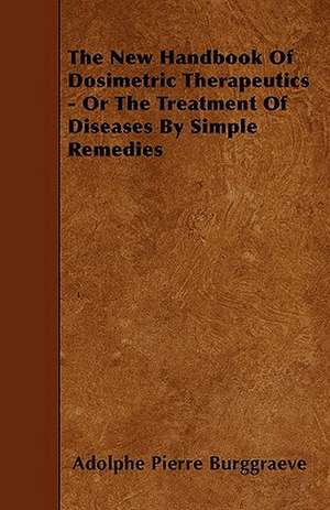 The New Handbook Of Dosimetric Therapeutics - Or The Treatment Of Diseases By Simple Remedies de Adolphe Pierre Burggraeve