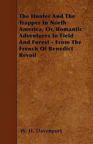 The Hunter And The Trapper In North America; Or, Romantic Adventures In Field And Forest - From The French Of Benedict Revoil de W. H. Davenport