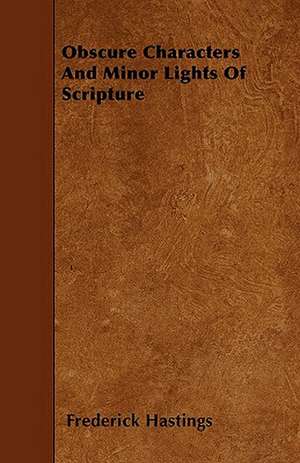 Obscure Characters And Minor Lights Of Scripture de Frederick Hastings