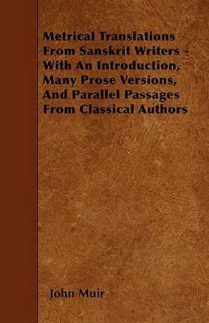 Metrical Translations From Sanskrit Writers - With An Introduction, Many Prose Versions, And Parallel Passages From Classical Authors de John Muir