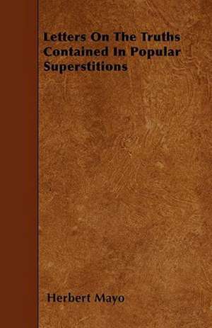 Letters on the Truths Contained in Popular Superstitions de Herbert Mayo