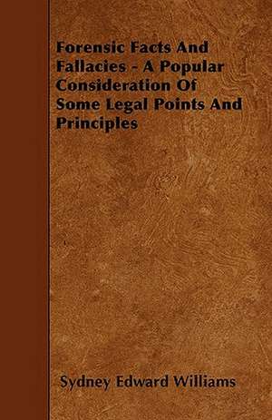 Forensic Facts And Fallacies - A Popular Consideration Of Some Legal Points And Principles de Sydney Edward Williams