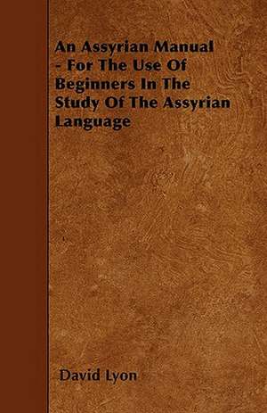 An Assyrian Manual - For The Use Of Beginners In The Study Of The Assyrian Language de David Lyon