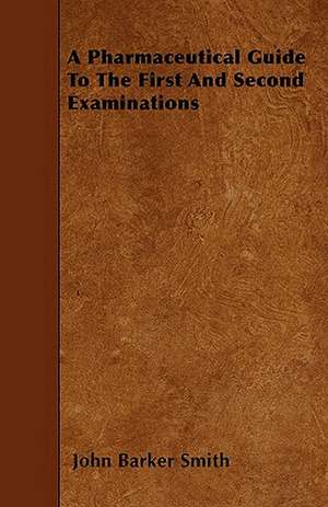 A Pharmaceutical Guide To The First And Second Examinations de John Barker Smith