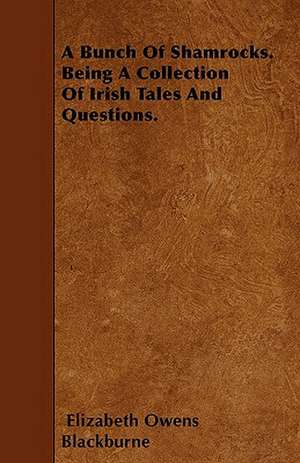 A Bunch Of Shamrocks. Being A Collection Of Irish Tales And Questions. de Elizabeth Owens Blackburne