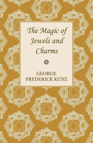 The Magic of Jewels and Charms de George Frederick Kunz