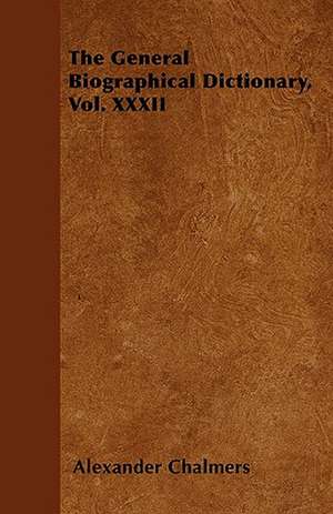 The General Biographical Dictionary, Vol. XXXII de Alexander Chalmers