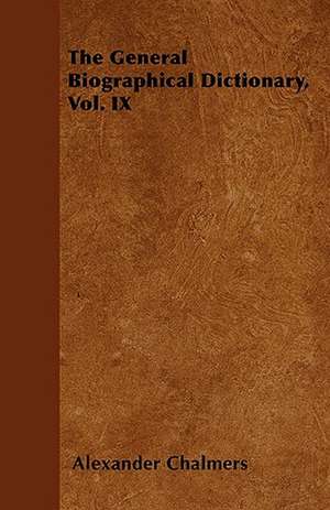 The General Biographical Dictionary, Vol. IX de Alexander Chalmers