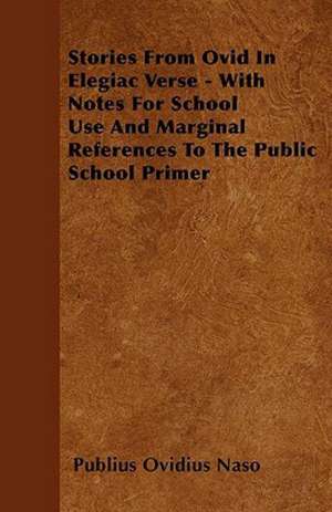 Stories From Ovid In Elegiac Verse - With Notes For School Use And Marginal References To The Public School Primer de Publius Ovidius Naso