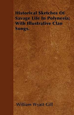 Historical Sketches Of Savage Life In Polynesia; With Illustrative Clan Songs. de William Wyatt Gill