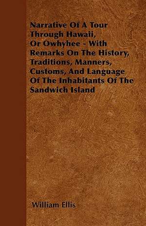 Narrative Of A Tour Through Hawaii, Or Owhyhee - With Remarks On The History, Traditions, Manners, Customs, And Language Of The Inhabitants Of The Sandwich Island de William Ellis