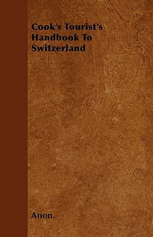 Cook's Tourist's Handbook To Switzerland de Anon.