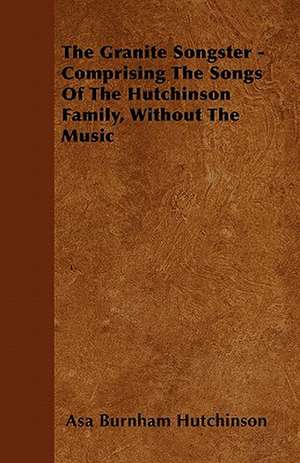 The Granite Songster - Comprising The Songs Of The Hutchinson Family, Without The Music de Asa Burnham Hutchinson