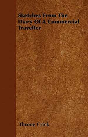 Sketches From The Diary Of A Commercial Traveller de Throne Crick