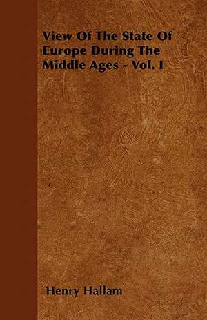 View Of The State Of Europe During The Middle Ages - Vol. I de Henry Hallam