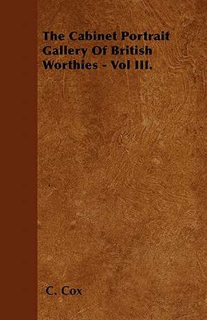 The Cabinet Portrait Gallery Of British Worthies - Vol III. de C. Cox