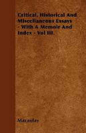 Critical, Historical And Miscellaneous Essays - With A Memoir And Index - Vol III. de Macaulay