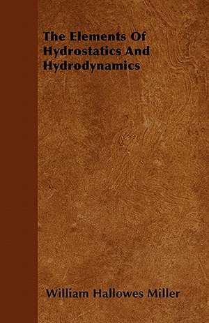 The Elements Of Hydrostatics And Hydrodynamics de William Hallowes Miller