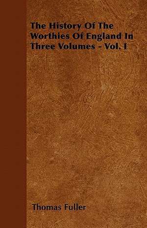 The History Of The Worthies Of England In Three Volumes - Vol. I de Thomas Fuller