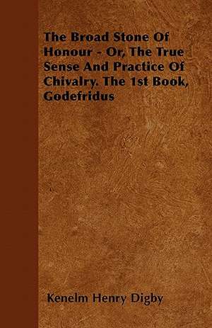 The Broad Stone Of Honour - Or, The True Sense And Practice Of Chivalry. The 1st Book, Godefridus de Kenelm Henry Digby