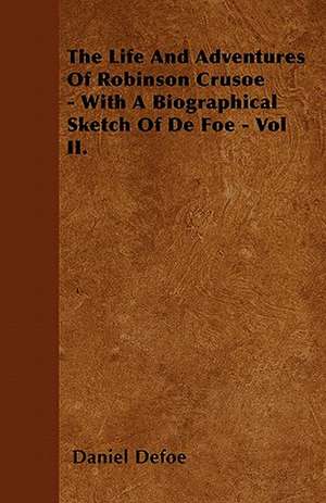 The Life And Adventures Of Robinson Crusoe - With A Biographical Sketch Of De Foe - Vol II. de Daniel Defoe