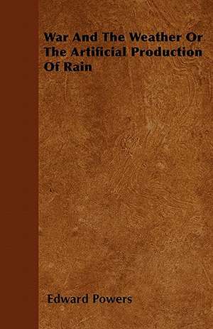 War And The Weather Or The Artificial Production Of Rain de Edward Powers