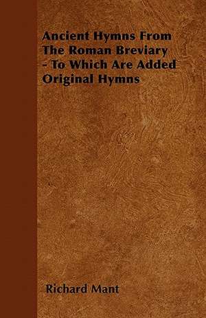 Ancient Hymns From The Roman Breviary - To Which Are Added Original Hymns de Richard Mant