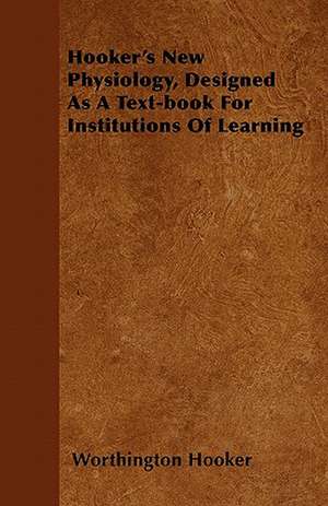 Hooker's New Physiology, Designed As A Text-book For Institutions Of Learning de Worthington Hooker