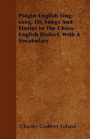 Pidgin-English Sing-song, Or, Songs And Stories In The China-English Dialect. With A Vocabulary de Charles Godfrey Leland