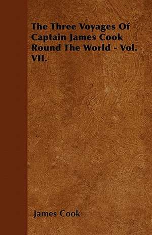 The Three Voyages Of Captain James Cook Round The World - Vol. VII. de James Cook