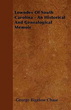 Lowndes Of South Carolina - An Historical And Genealogical Memoir de George Bigelow Chase