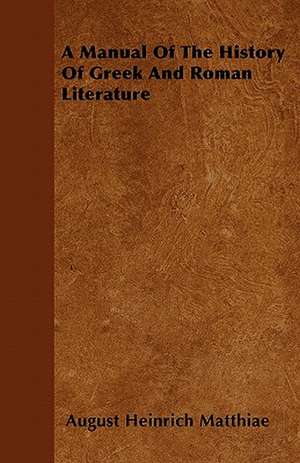 A Manual Of The History Of Greek And Roman Literature de August Heinrich Matthiae