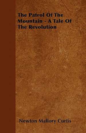 The Patrol of the Mountain - A Tale of the Revolution de Newton Mallory Curtis