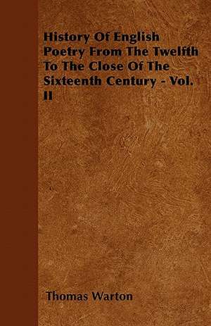 History Of English Poetry From The Twelfth To The Close Of The Sixteenth Century - Vol. II de Thomas Warton