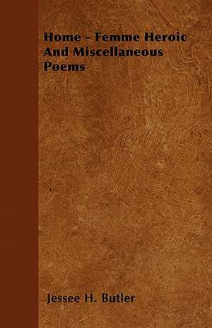 Home - Femme Heroic And Miscellaneous Poems de Jessee H. Butler