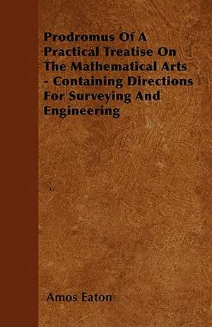 Prodromus Of A Practical Treatise On The Mathematical Arts - Containing Directions For Surveying And Engineering de Amos Eaton