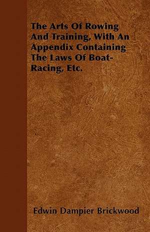 The Arts Of Rowing And Training, With An Appendix Containing The Laws Of Boat-Racing, Etc. de Edwin Dampier Brickwood