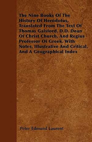 The Nine Books Of The History Of Herodotus, Translated From The Text Of Thomas Gaisford, D.D. Dean Of Christ Church, And Regius Professor Of Greek. With Notes, Illustrative And Critical, And A Geographical Index de Peter Edmund Laurent