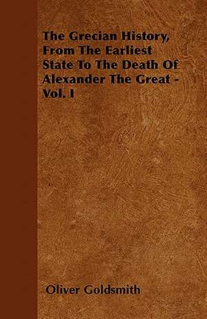 The Grecian History, From The Earliest State To The Death Of Alexander The Great - Vol. I de Oliver Goldsmith