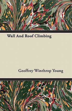 Wall And Roof Climbing de Geoffrey Winthrop Young