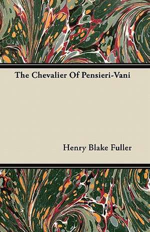 The Chevalier Of Pensieri-Vani de Henry Blake Fuller