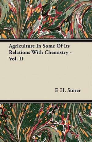 Agriculture In Some Of Its Relations With Chemistry - Vol. II de F. H. Storer