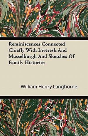 Reminiscences Connected Chiefly With Inveresk And Musselburgh And Sketches Of Family Histories de William Henry Langhorne