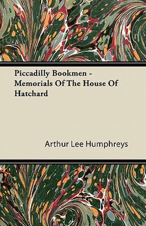 Piccadilly Bookmen - Memorials of the House of Hatchard de Arthur Lee Humphreys